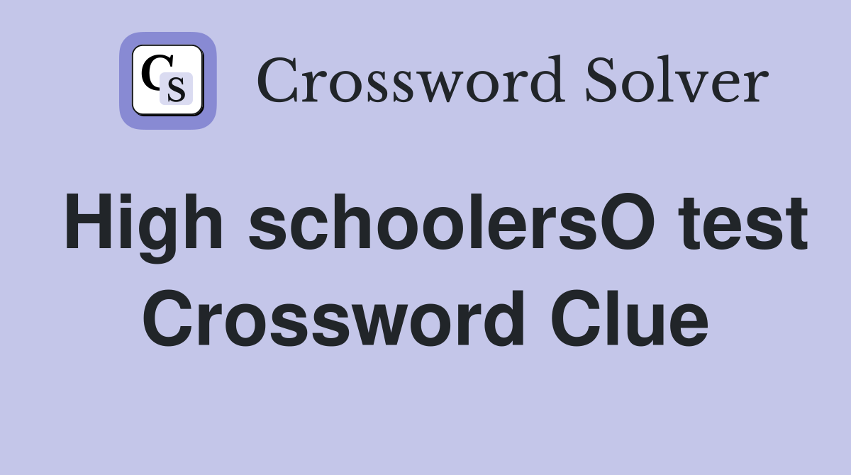 High schoolersO test Crossword Clue Answers Crossword Solver